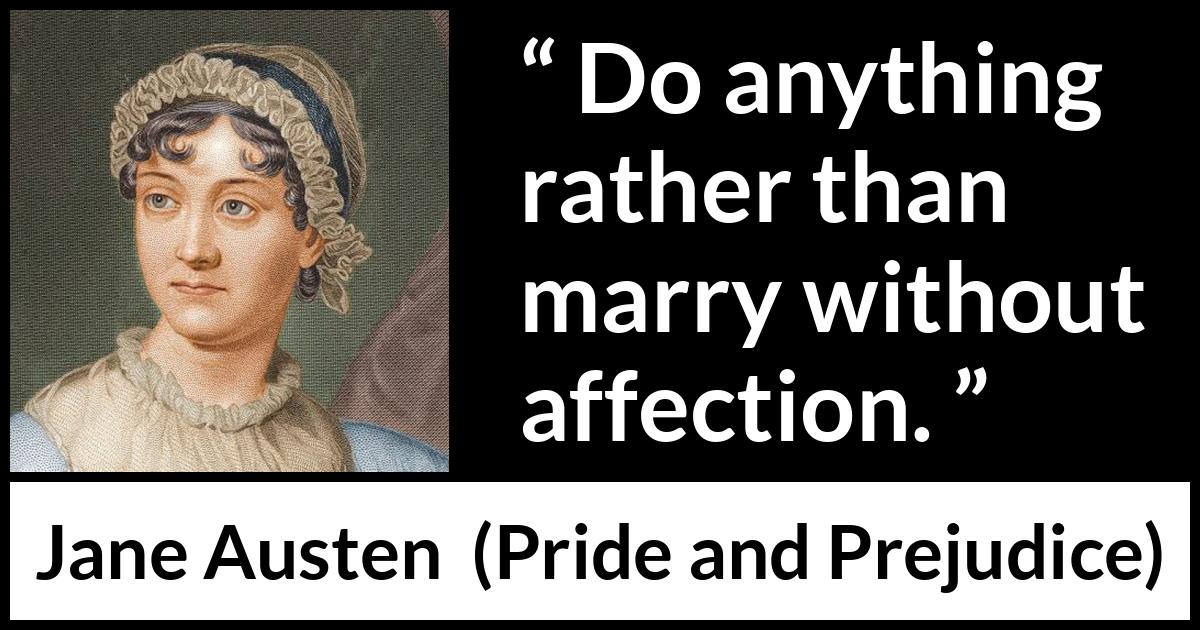 Jane Austen quote about love from Pride and Prejudice - Do anything rather than marry without affection.