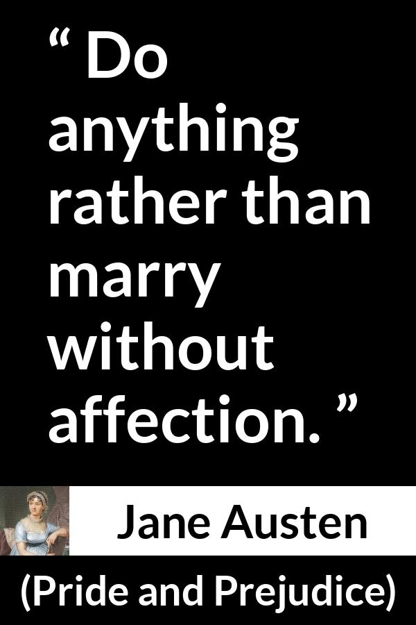 Jane Austen quote about love from Pride and Prejudice - Do anything rather than marry without affection.