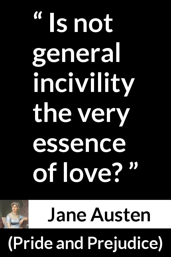 Jane Austen quote about love from Pride and Prejudice - Is not general incivility the very essence of love?