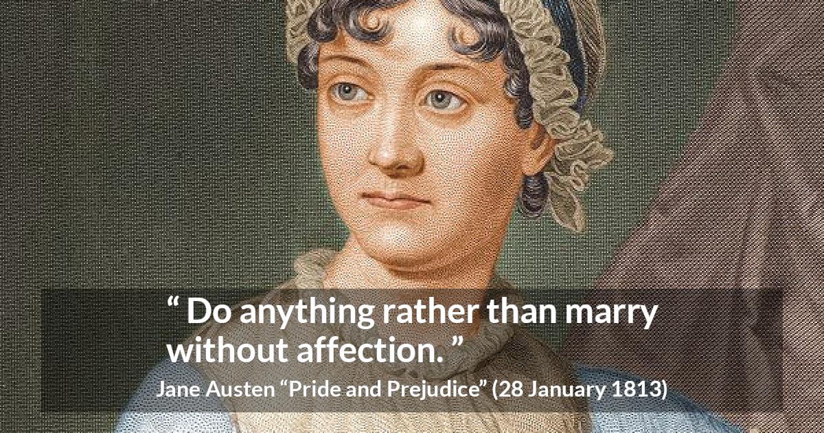 Jane Austen quote about love from Pride and Prejudice - Do anything rather than marry without affection.