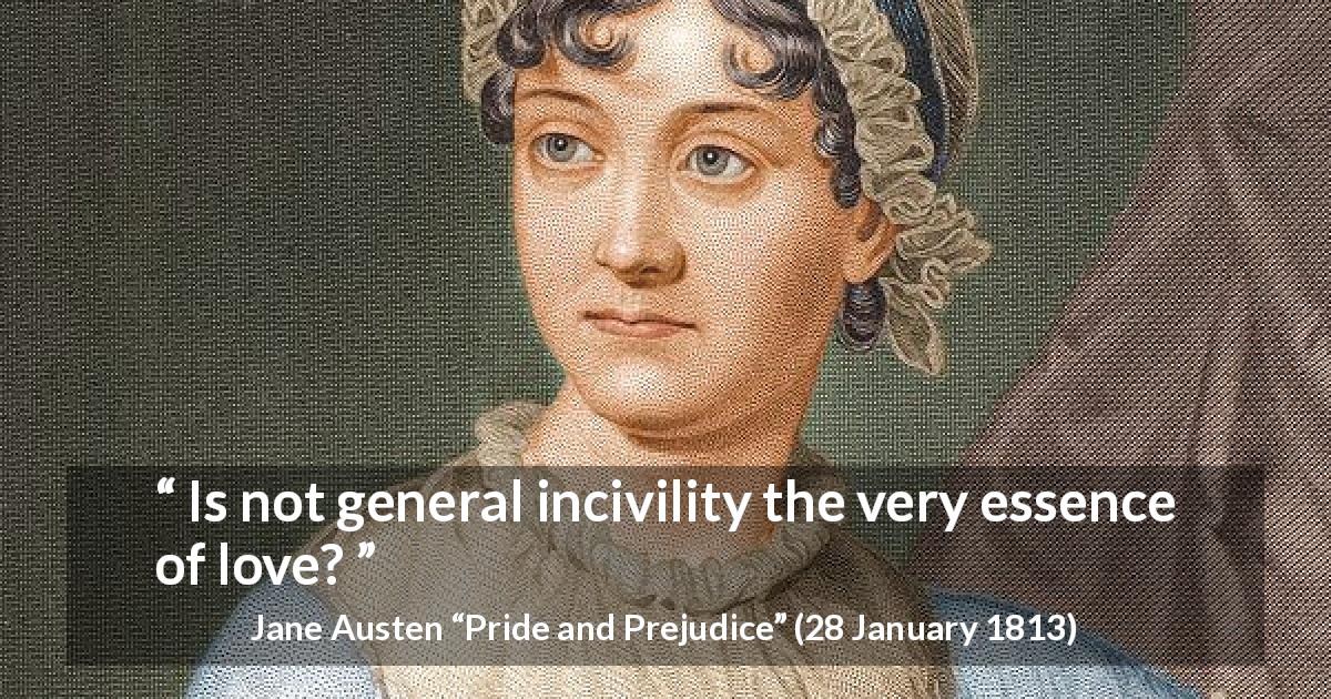 Jane Austen quote about love from Pride and Prejudice - Is not general incivility the very essence of love?
