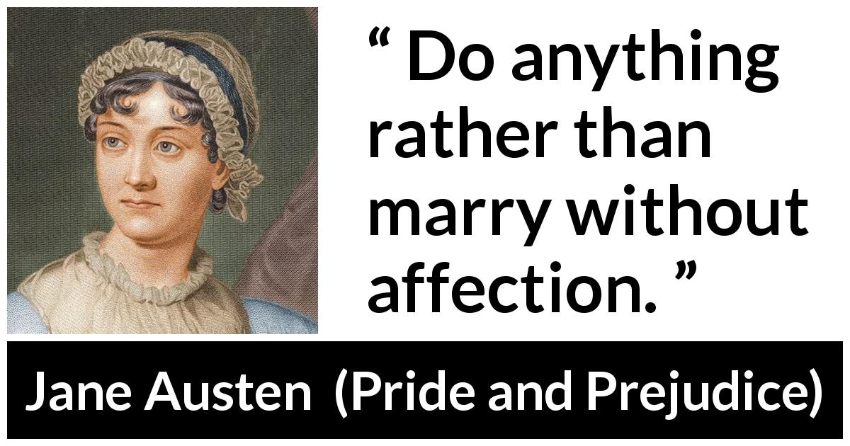 Jane Austen quote about love from Pride and Prejudice - Do anything rather than marry without affection.