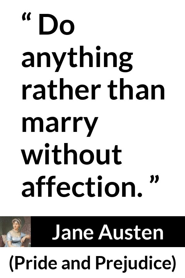 Jane Austen quote about love from Pride and Prejudice - Do anything rather than marry without affection.