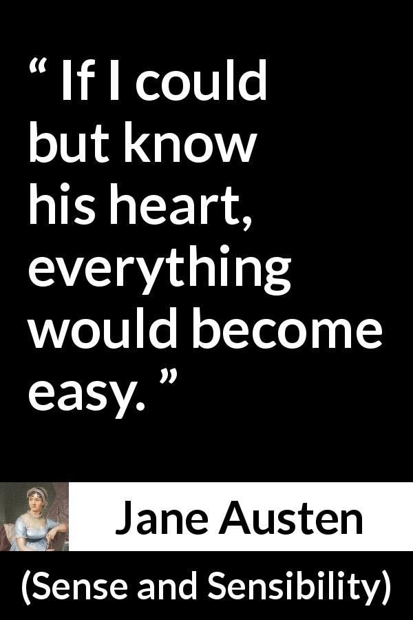 Jane Austen quote about love from Sense and Sensibility - If I could but know his heart, everything would become easy.