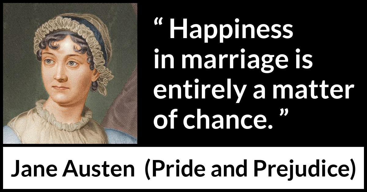 Jane Austen quote about marriage from Pride and Prejudice - Happiness in marriage is entirely a matter of chance.