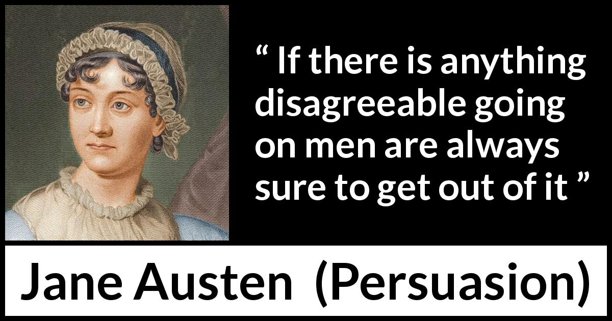 Jane Austen quote about overcoming from Persuasion - If there is anything disagreeable going on men are always sure to get out of it