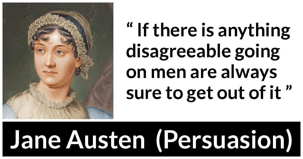 Jane Austen quote about overcoming from Persuasion - If there is anything disagreeable going on men are always sure to get out of it