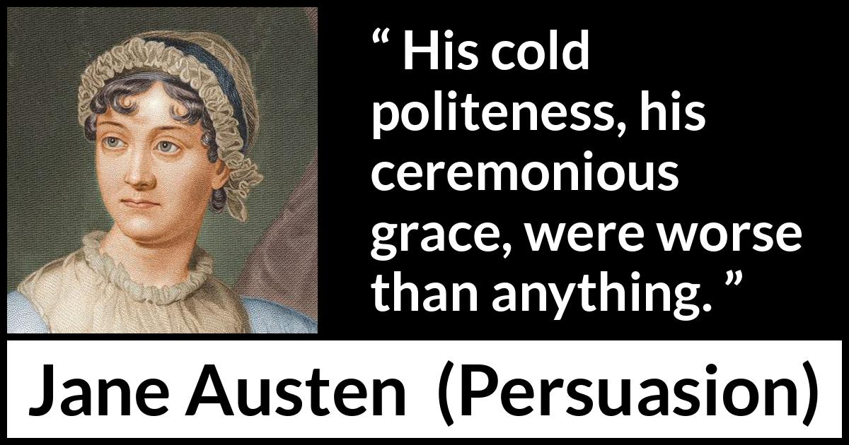 Jane Austen quote about politeness from Persuasion - His cold politeness, his ceremonious grace, were worse than anything.