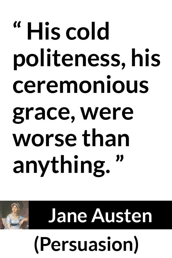 Jane Austen quote about politeness from Persuasion - His cold politeness, his ceremonious grace, were worse than anything.