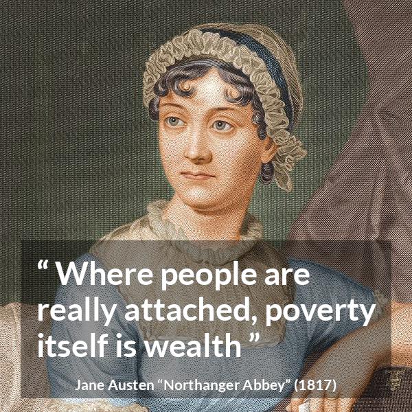 Jane Austen quote about poverty from Northanger Abbey - Where people are really attached, poverty itself is wealth