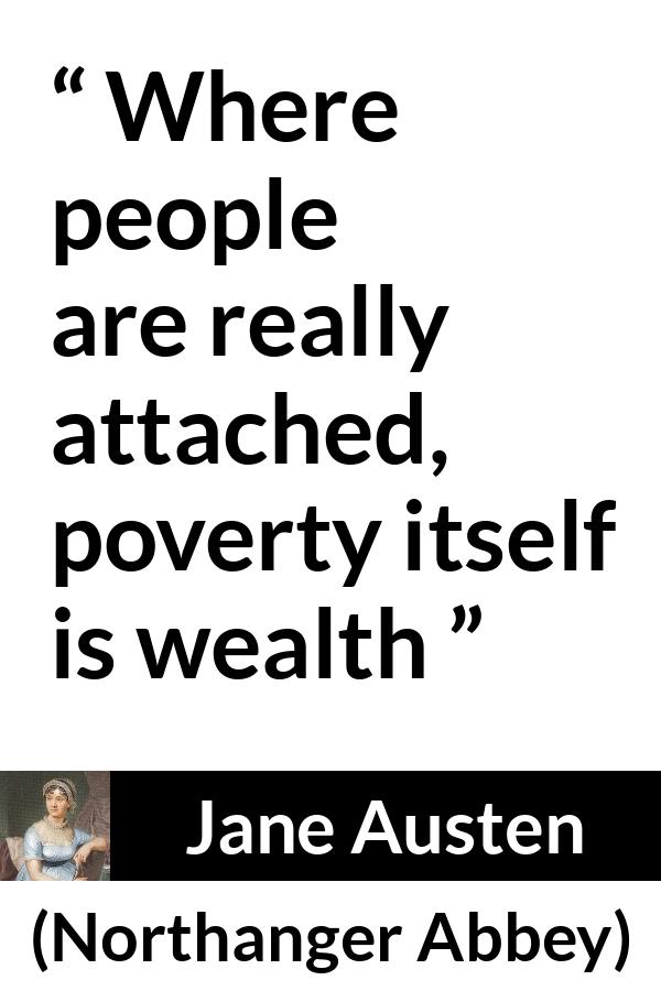 Jane Austen quote about poverty from Northanger Abbey - Where people are really attached, poverty itself is wealth