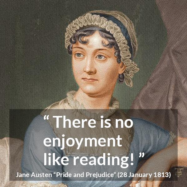 Jane Austen quote about reading from Pride and Prejudice - There is no enjoyment like reading!