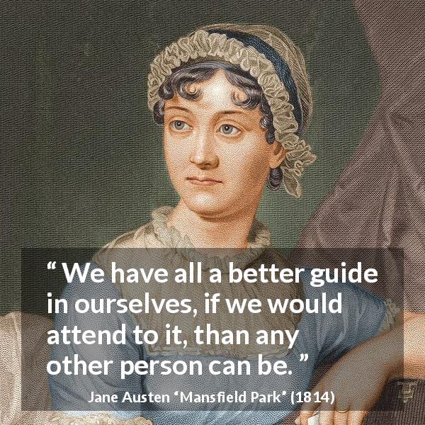 Jane Austen quote about self from Mansfield Park - We have all a better guide in ourselves, if we would attend to it, than any other person can be.