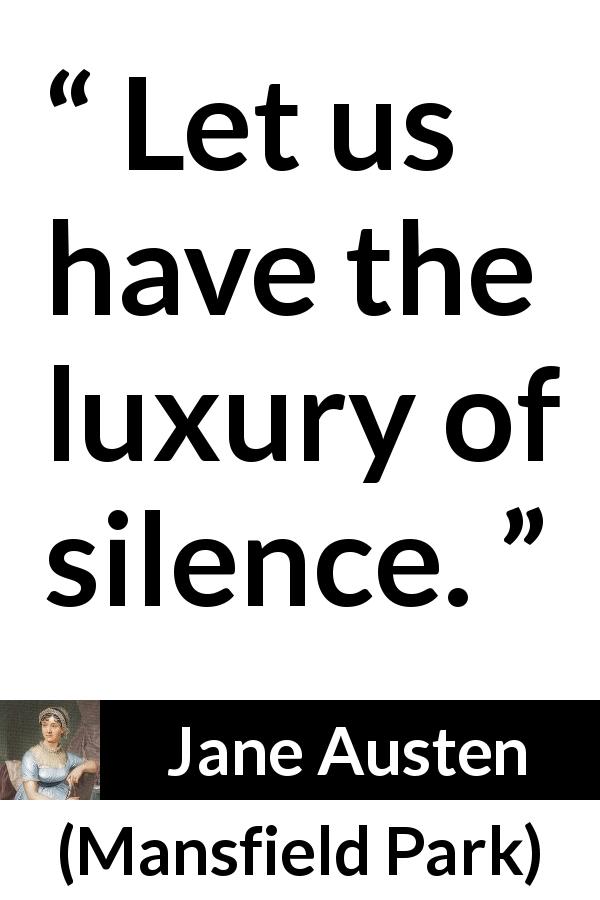 Jane Austen quote about silence from Mansfield Park - Let us have the luxury of silence.