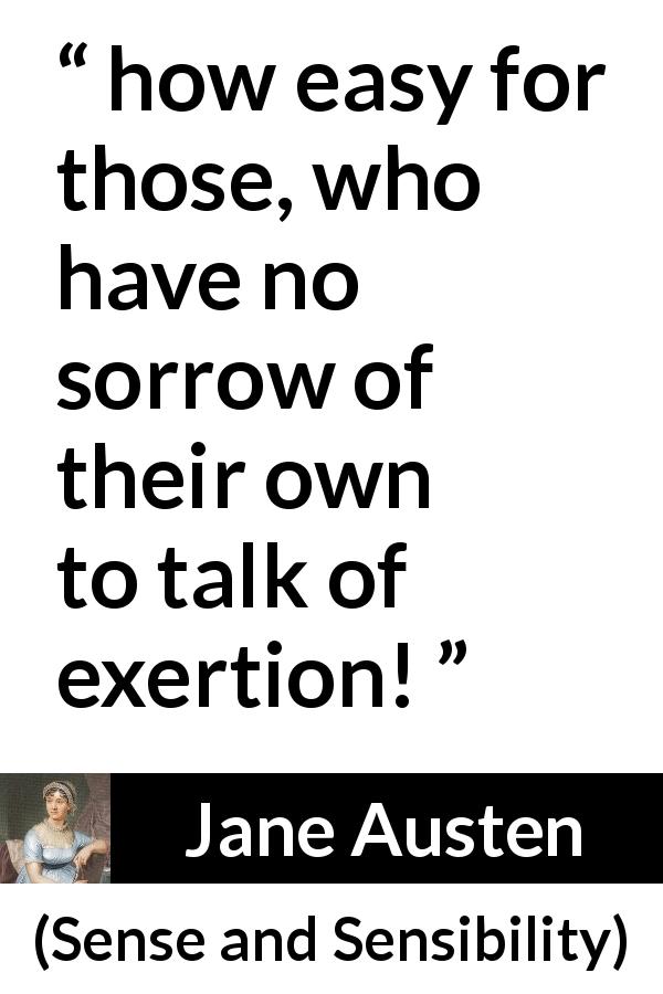Jane Austen quote about sorrow from Sense and Sensibility - how easy for those, who have no sorrow of their own to talk of exertion!