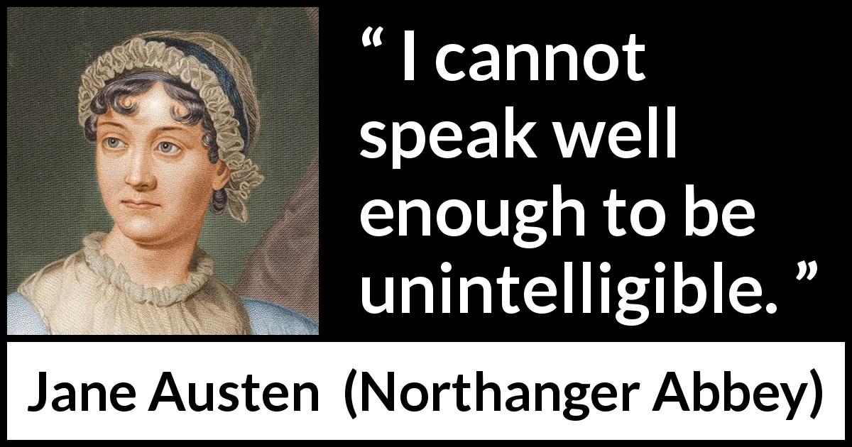 Jane Austen quote about speech from Northanger Abbey - I cannot speak well enough to be unintelligible.