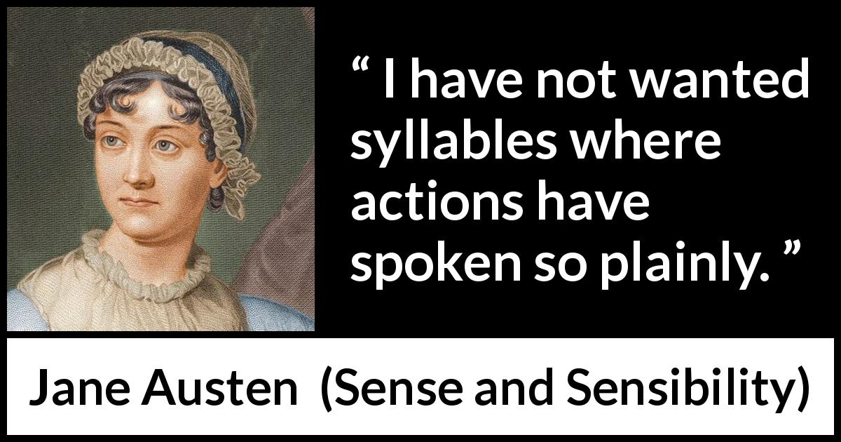 Jane Austen quote about speech from Sense and Sensibility - I have not wanted syllables where actions have spoken so plainly.