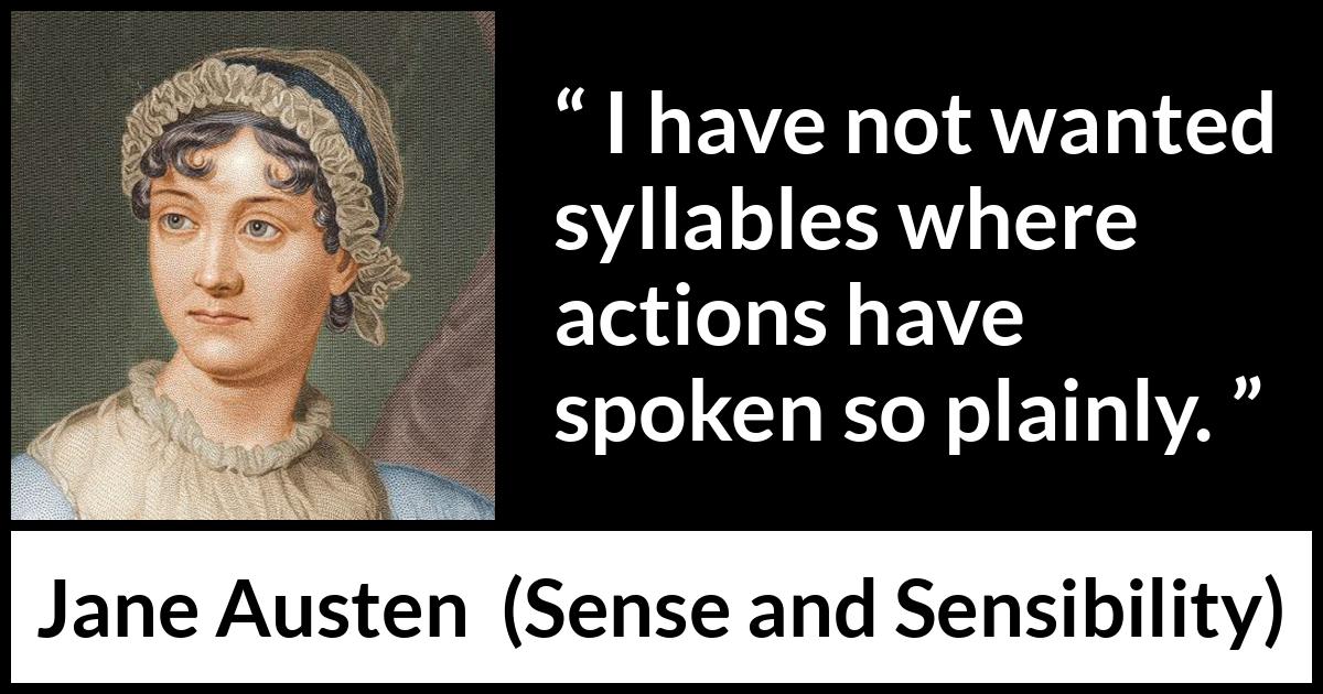 Jane Austen quote about speech from Sense and Sensibility - I have not wanted syllables where actions have spoken so plainly.