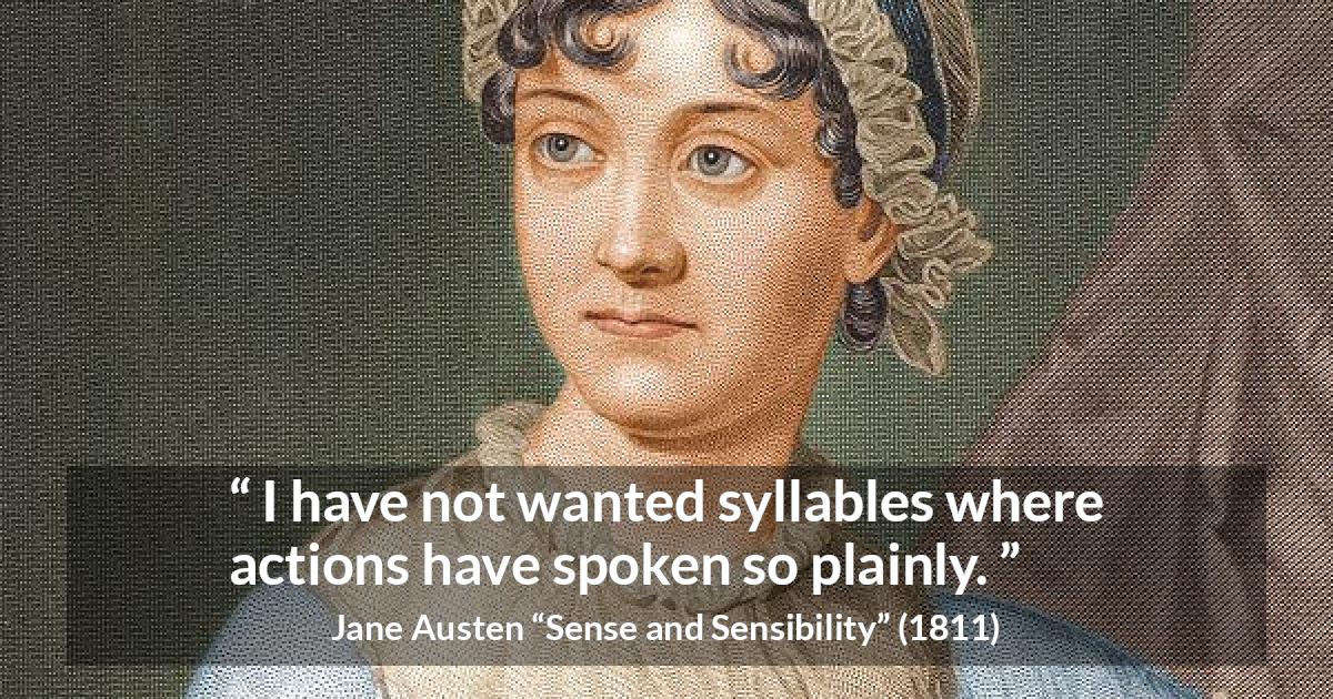 Jane Austen quote about speech from Sense and Sensibility - I have not wanted syllables where actions have spoken so plainly.