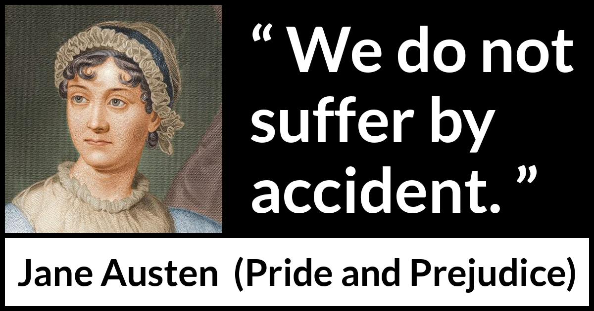 Jane Austen quote about suffering from Pride and Prejudice - We do not suffer by accident.