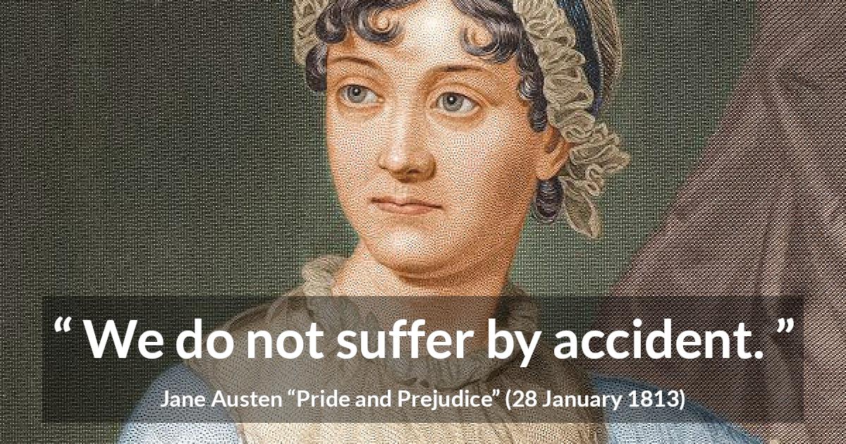 Jane Austen quote about suffering from Pride and Prejudice - We do not suffer by accident.