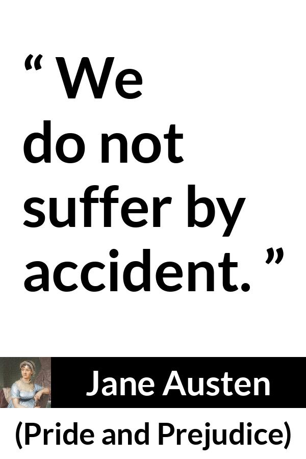 Jane Austen quote about suffering from Pride and Prejudice - We do not suffer by accident.