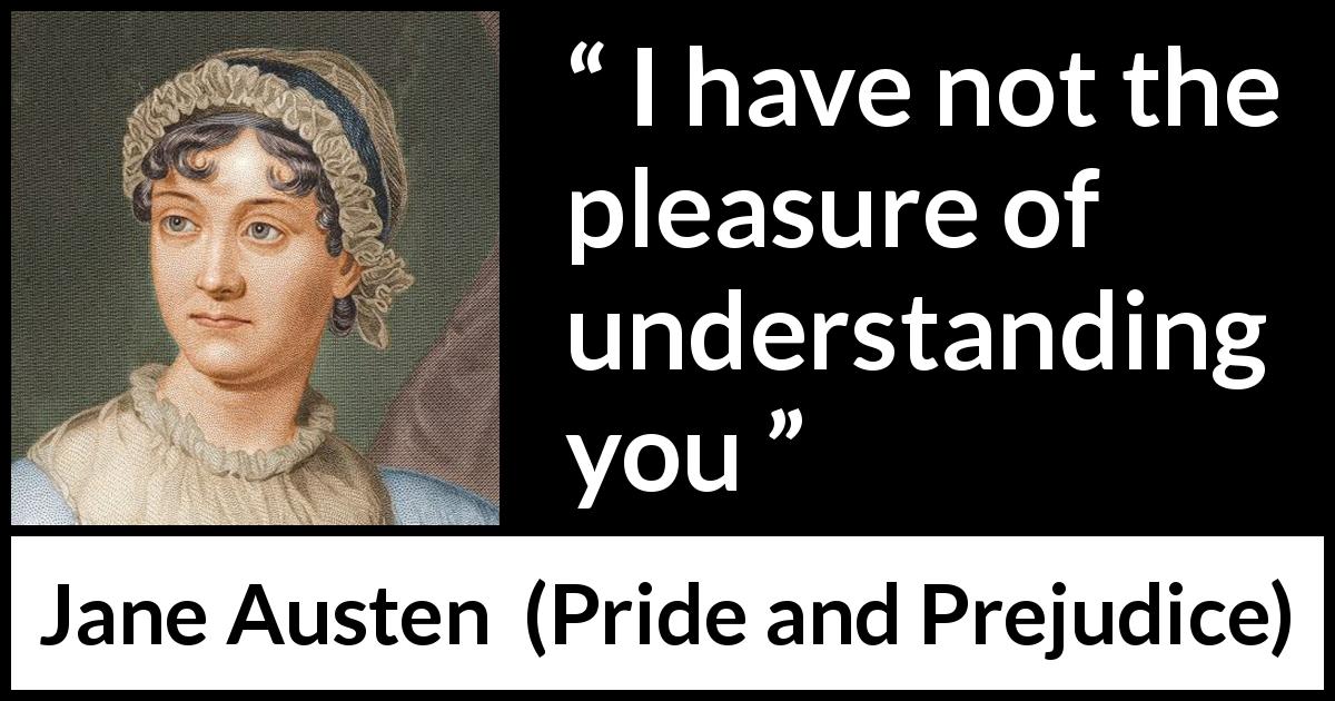 Jane Austen quote about understanding from Pride and Prejudice - I have not the pleasure of understanding you