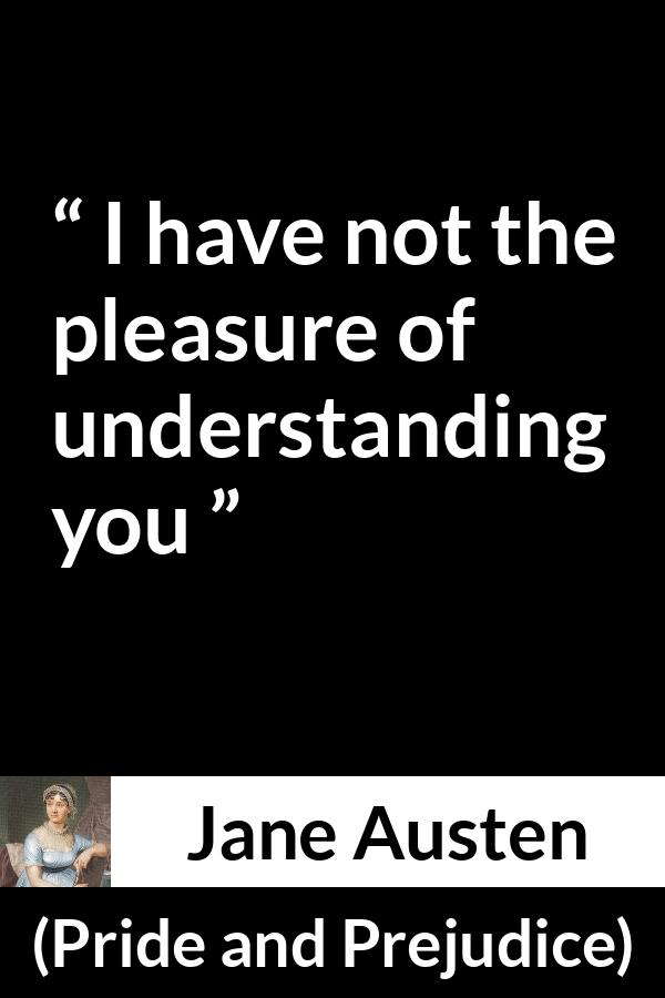 Jane Austen quote about understanding from Pride and Prejudice - I have not the pleasure of understanding you