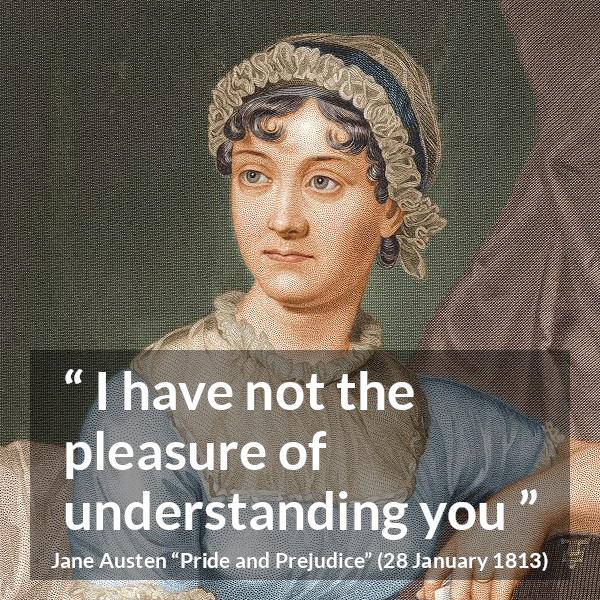 Jane Austen quote about understanding from Pride and Prejudice - I have not the pleasure of understanding you