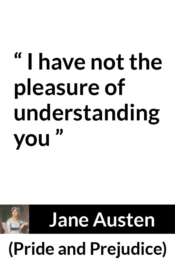 Jane Austen quote about understanding from Pride and Prejudice - I have not the pleasure of understanding you