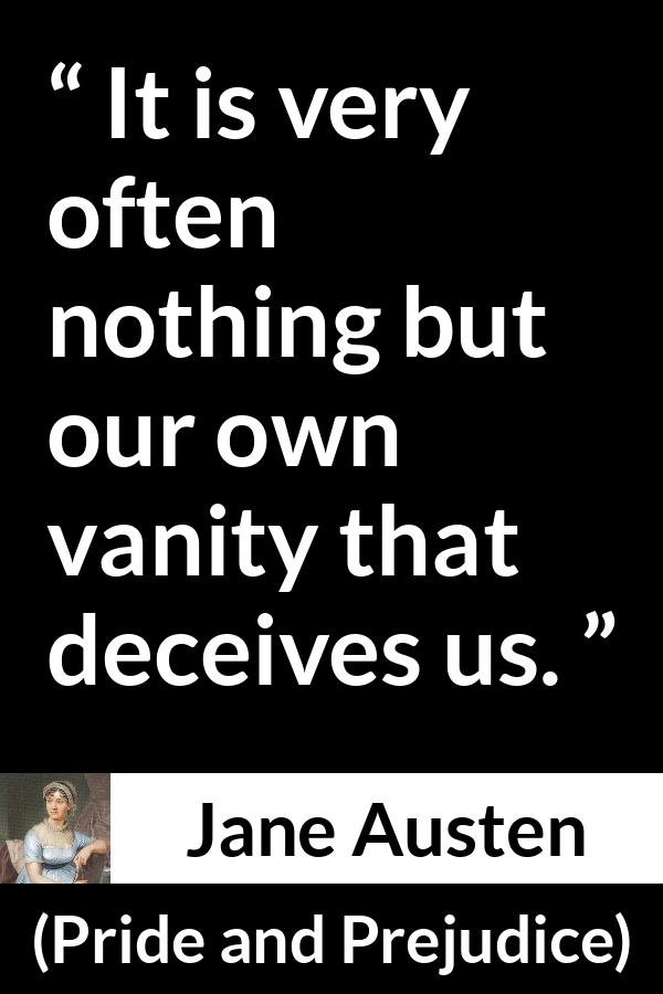 Jane Austen quote about vanity from Pride and Prejudice - It is very often nothing but our own vanity that deceives us.