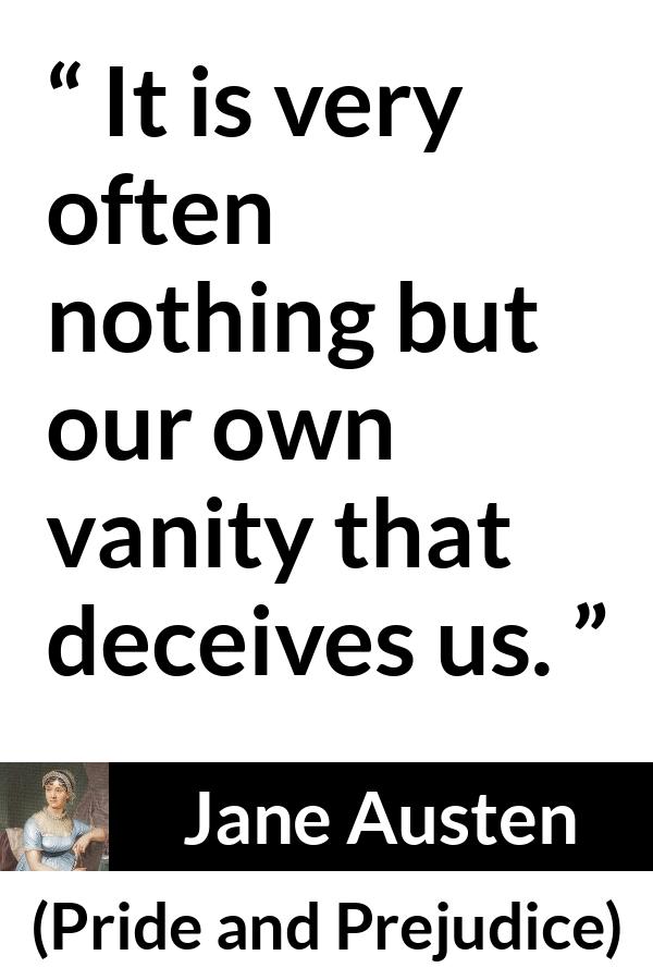 Jane Austen quote about vanity from Pride and Prejudice - It is very often nothing but our own vanity that deceives us.