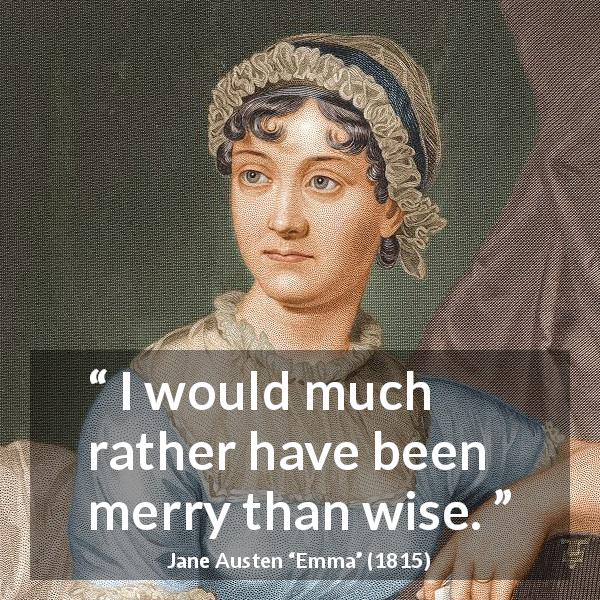 Jane Austen quote about wisdom from Emma - I would much rather have been merry than wise.