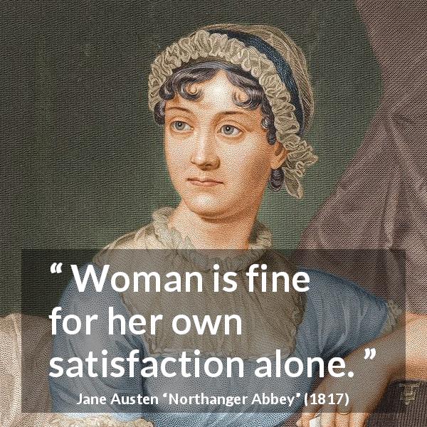 Jane Austen quote about woman from Northanger Abbey - Woman is fine for her own satisfaction alone.