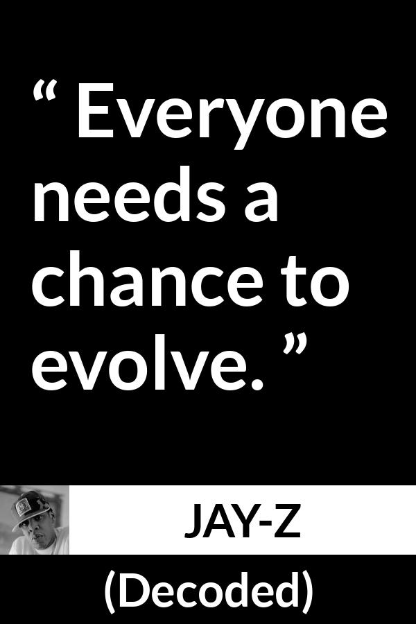 Jay-Z quote about chance from Decoded (2010) - Everyone needs a chance to evolve.