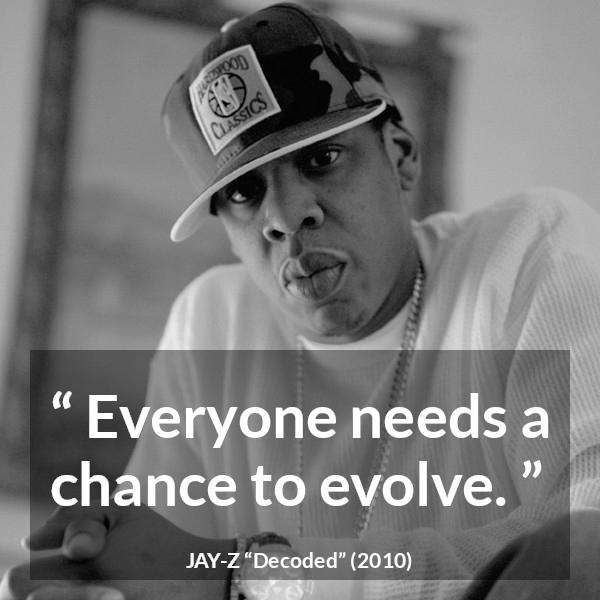 Jay-Z quote about chance from Decoded (2010) - Everyone needs a chance to evolve.