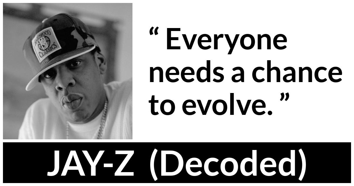 Jay-Z quote about chance from Decoded (2010) - Everyone needs a chance to evolve.
