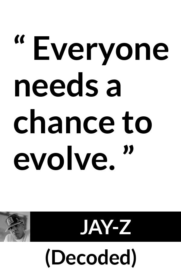 Jay-Z quote about chance from Decoded (2010) - Everyone needs a chance to evolve.