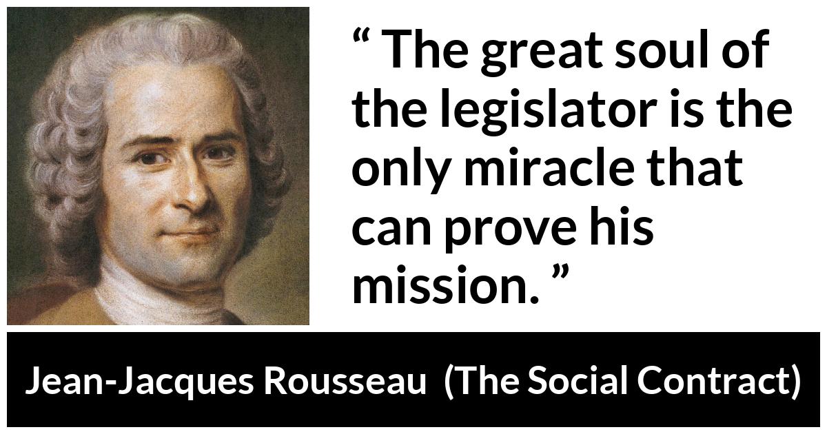 Jean-Jacques Rousseau about soul (“The Social Contract”, 1762) Jean-Jacques Rousseau about soul (“The Social Contract”, 1762) - The great soul of the legislator is the only miracle that can prove his mission.