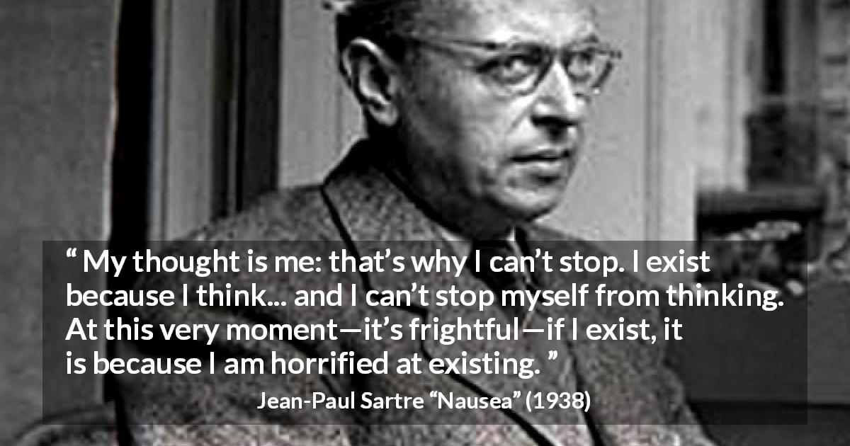 “My thought is me: that’s why I can’t stop. I exist because I think ...