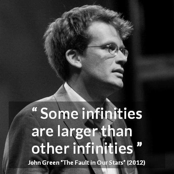 John Green quote about infinity from The Fault in Our Stars - Some infinities are larger than other infinities