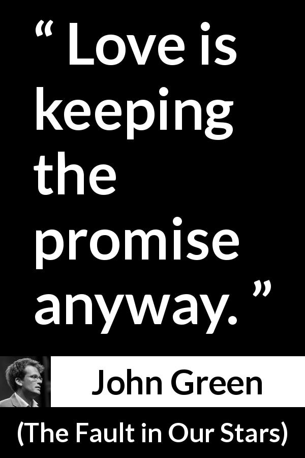 John Green quote about love from The Fault in Our Stars - Love is keeping the promise anyway.