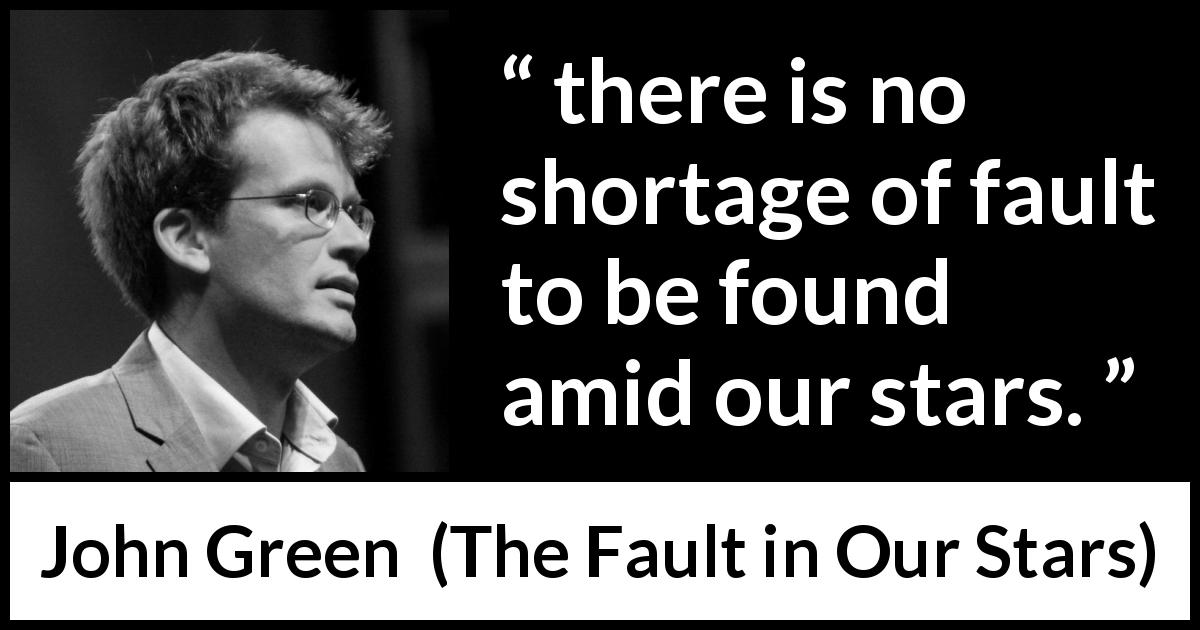 John Green quote about stars from The Fault in Our Stars - there is no shortage of fault to be found amid our stars.