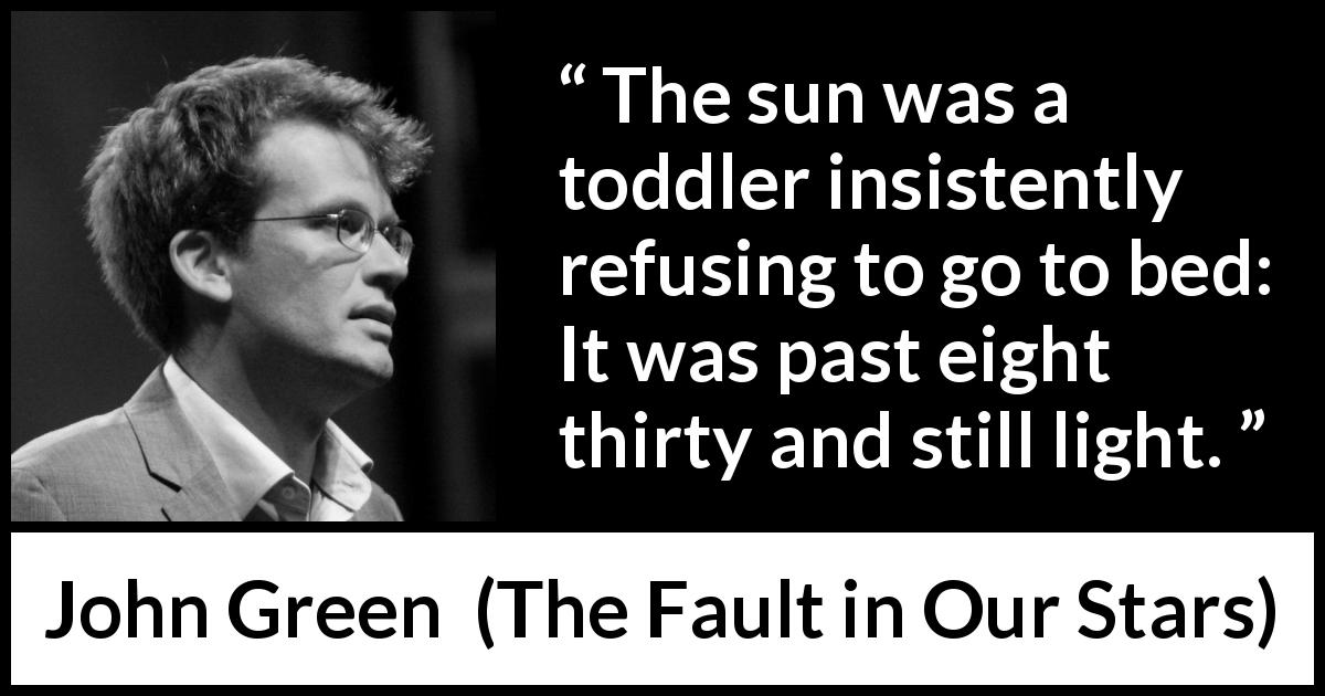 John Green quote about sun from The Fault in Our Stars - The sun was a toddler insistently refusing to go to bed: It was past eight thirty and still light.