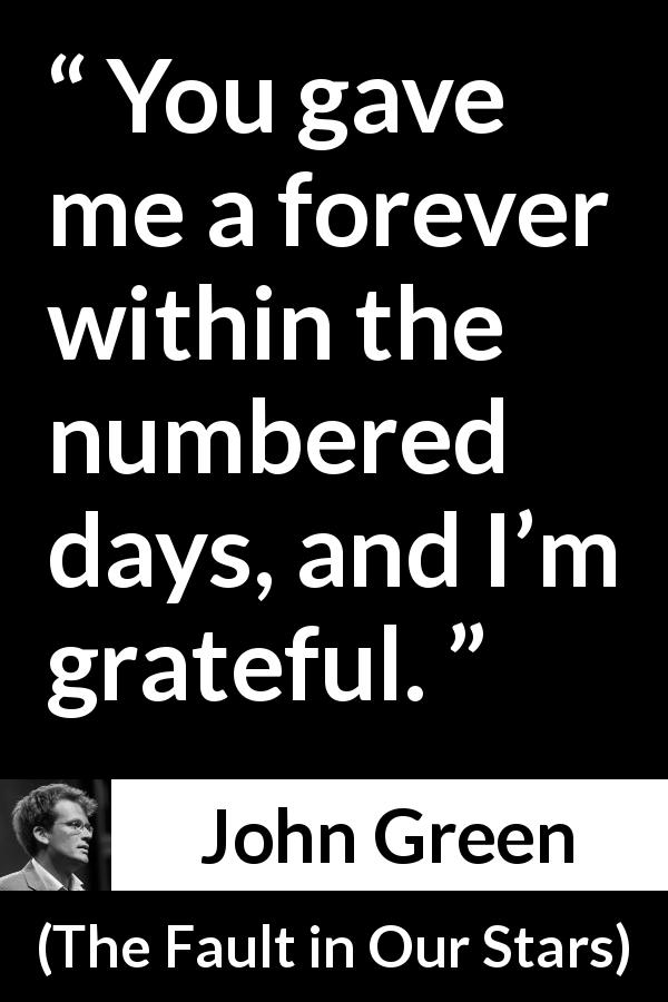 John Green quote about time from The Fault in Our Stars - You gave me a forever within the numbered days, and I’m grateful.
