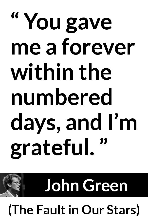 John Green quote about time from The Fault in Our Stars - You gave me a forever within the numbered days, and I’m grateful.