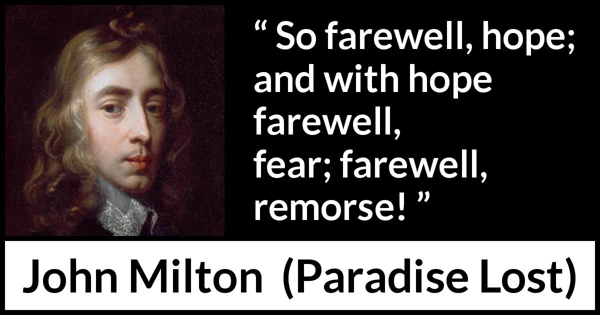 John Milton quote about fear from Paradise Lost - So farewell, hope; and with hope farewell, fear; farewell, remorse!
