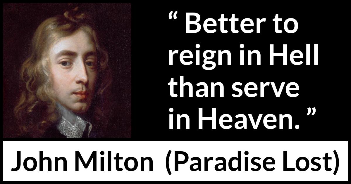 John Milton quote about hell from Paradise Lost - Better to reign in Hell than serve in Heaven.