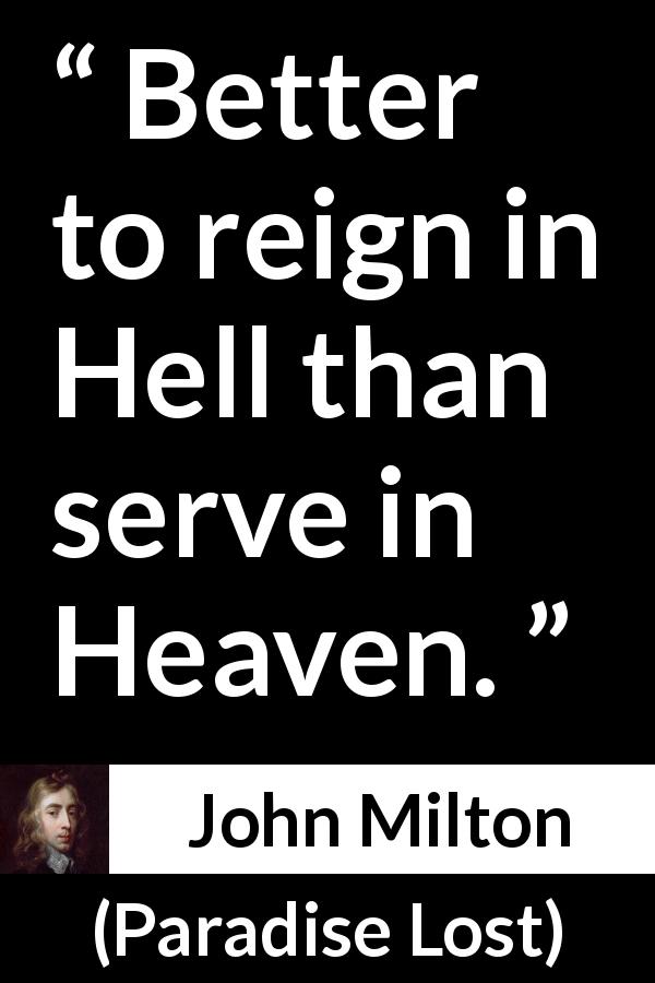 John Milton quote about hell from Paradise Lost - Better to reign in Hell than serve in Heaven.