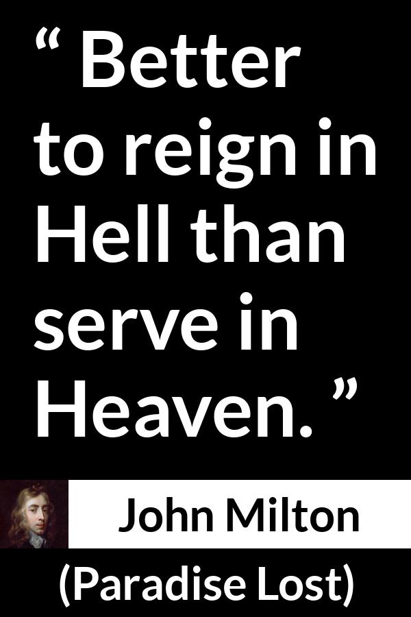 John Milton quote about hell from Paradise Lost - Better to reign in Hell than serve in Heaven.